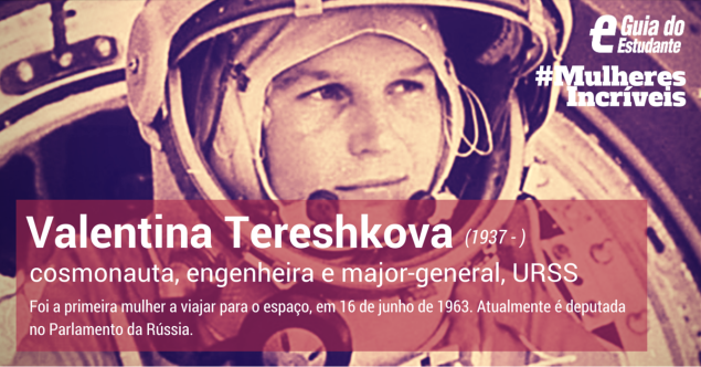 Valentina Tereshkova foi a primeira mulher a viajar para o espaço, em 16 de junho de 1963. Ela encarnava o ideal soviético completamente. Nasceu em uma família comunista de trabalhadores operários e rurais na Rússia. Seu pai era motorista de trator e, sua mãe, funcionária de uma fábrica têxtil. Desde cedo, a jovem já curtia se aventurar - e esse foi um dos fatores determinantes para a sua escolha. Por gosto, começou a participar de um clube de paraquedistas amadores e deu seu primeiro salto aos 22 anos. Clique em leia mais para conhecer a sua história.