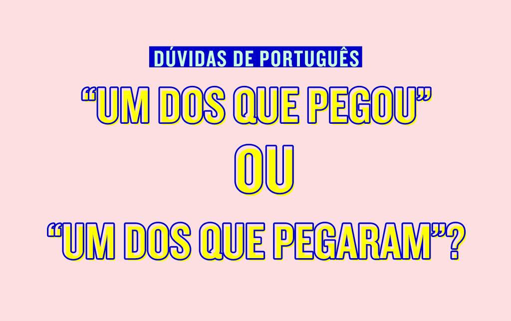 Ele foi “um dos que pegou” ou “um dos que pegaram”?