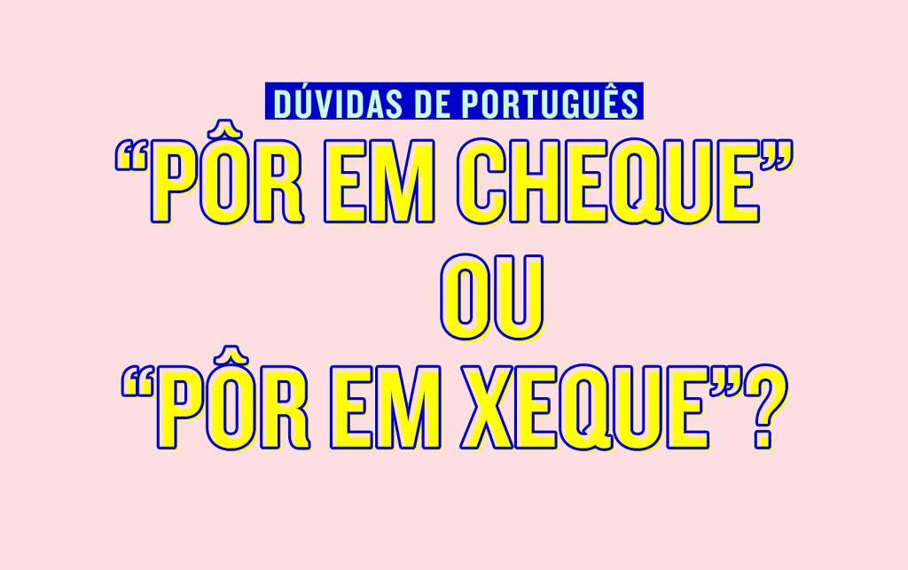 Pôr em cheque ou pôr em xeque?