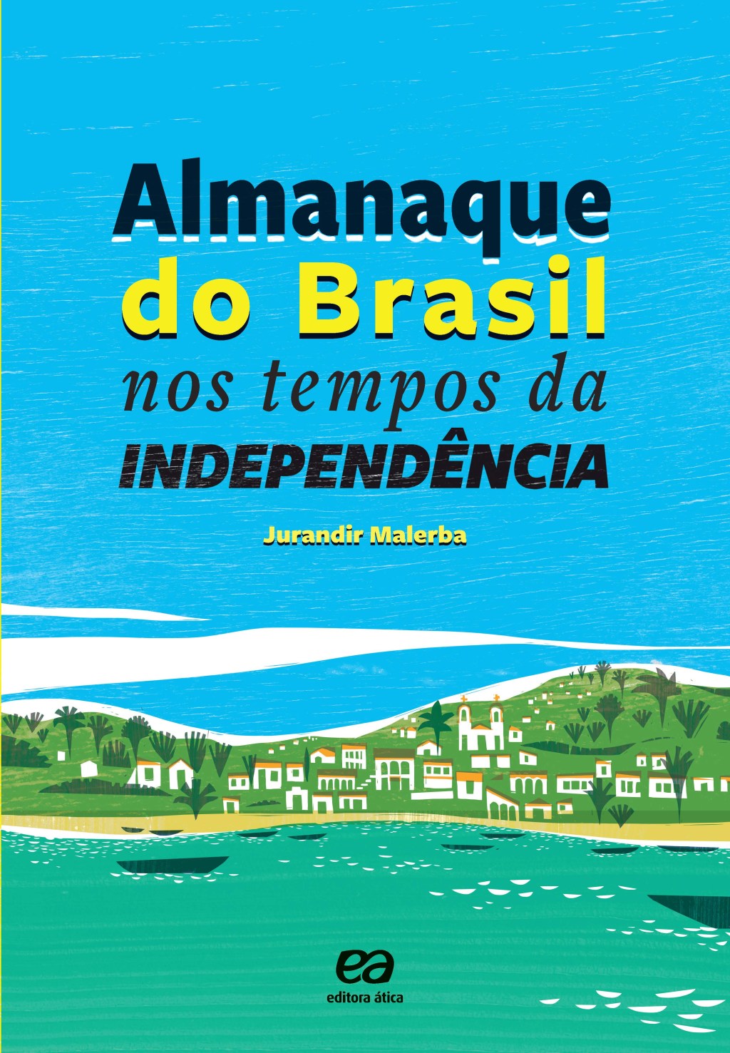 Almanaque da História do Brasil nas Independências - Jurandir Malerba
