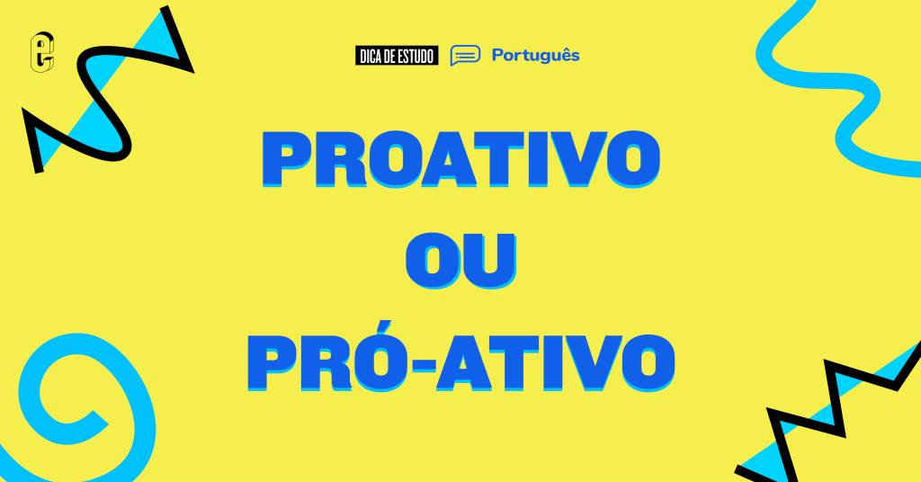 “Proativo” ou “pró-ativo”: qual é o certo?