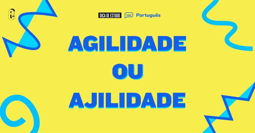 “Agilidade” ou “ajilidade”: qual é o certo?