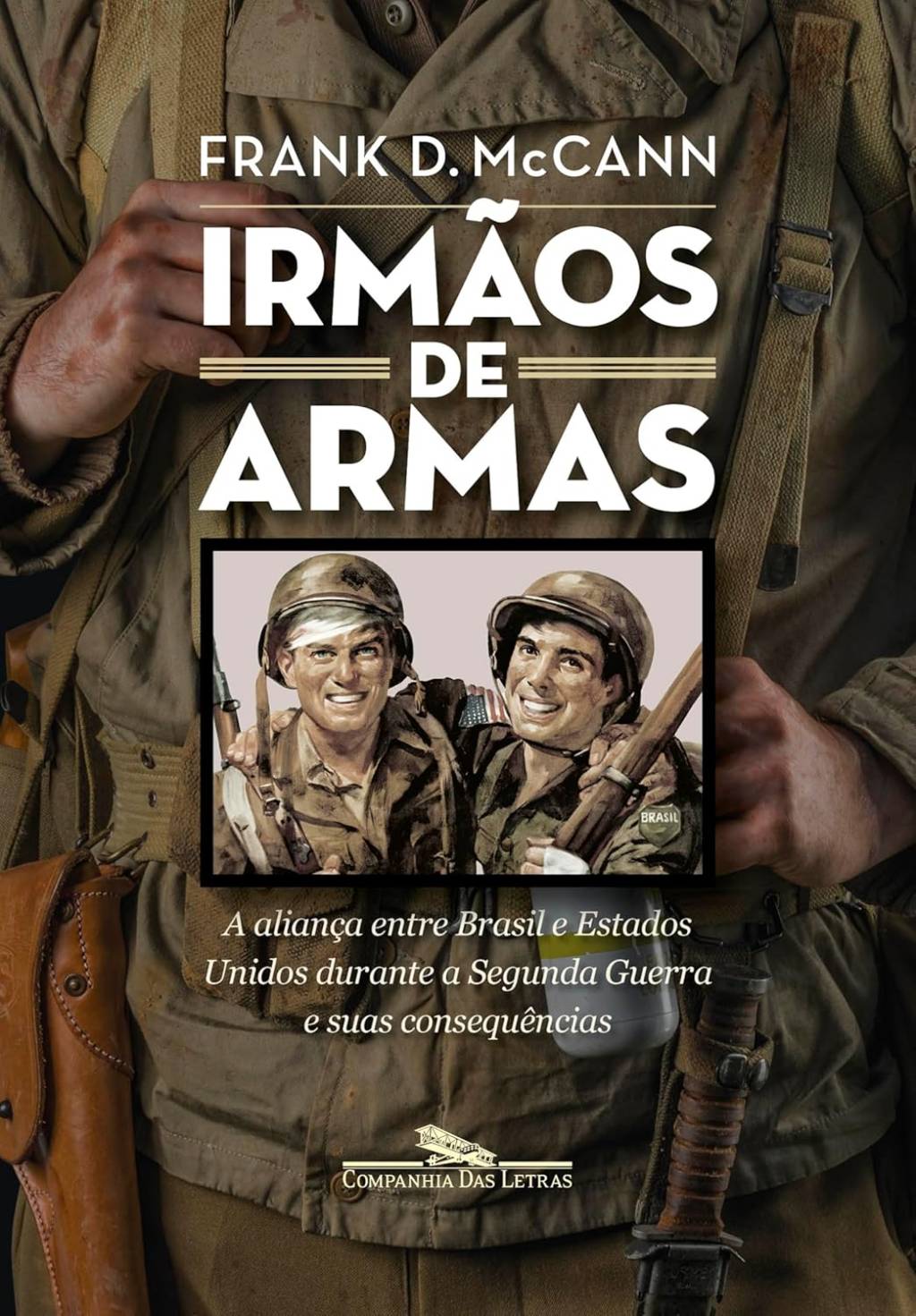 Irmãos de armas Capa do livro "Irmãos de armas: A aliança entre Brasil e Estados Unidos durante a Segunda Guerra e suas consequências", de Frank D. McCann